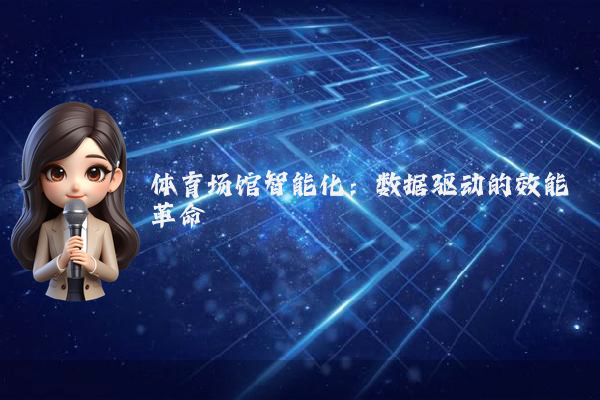 体育场馆智能化：数据驱动的效能革命