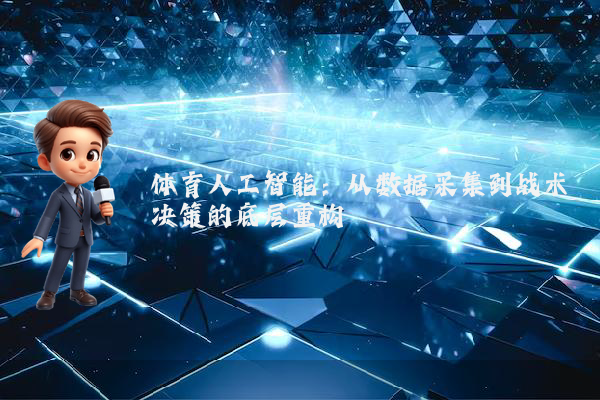 体育人工智能：从数据采集到战术决策的底层重构