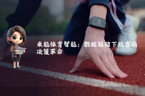 米能体育智能：数据驱动下的赛场决策革命