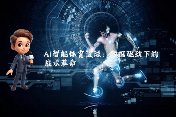 AI智能体育篮球：数据驱动下的战术革命