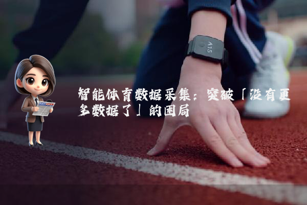 智能体育数据采集：突破「没有更多数据了」的困局