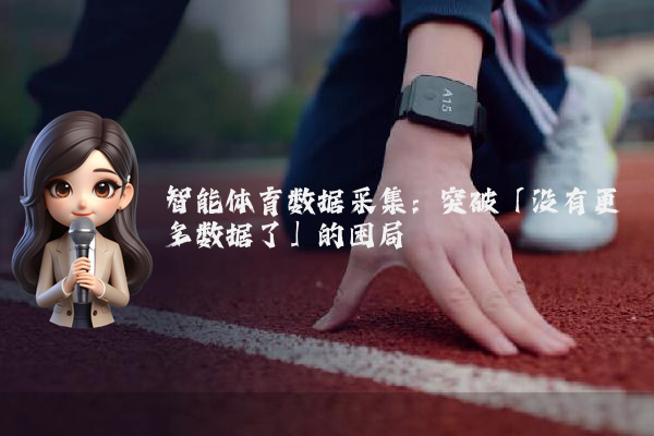 智能体育数据采集：突破「没有更多数据了」的困局