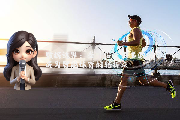 数据边界：当「没有更多数据了」成为智能体育的转折点