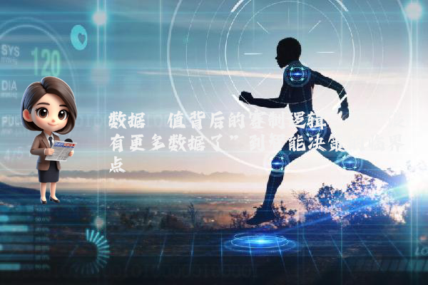数据阈值背后的赛制逻辑：从“没有更多数据了”到智能决策的临界点