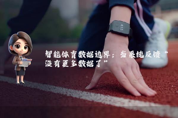 智能体育数据边界:当系统反馈“没有更多数据了”
