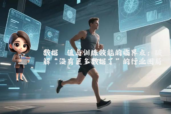 数据阈值与训练效能的临界点：破解“没有更多数据了”的行业困局