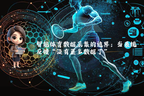 智能体育数据采集的边界:当系统反馈“没有更多数据了”