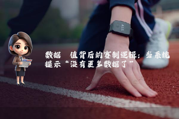 数据阈值背后的赛制逻辑：当系统提示“没有更多数据了”