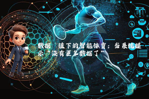 数据阈值下的智能体育：当系统提示“没有更多数据了”